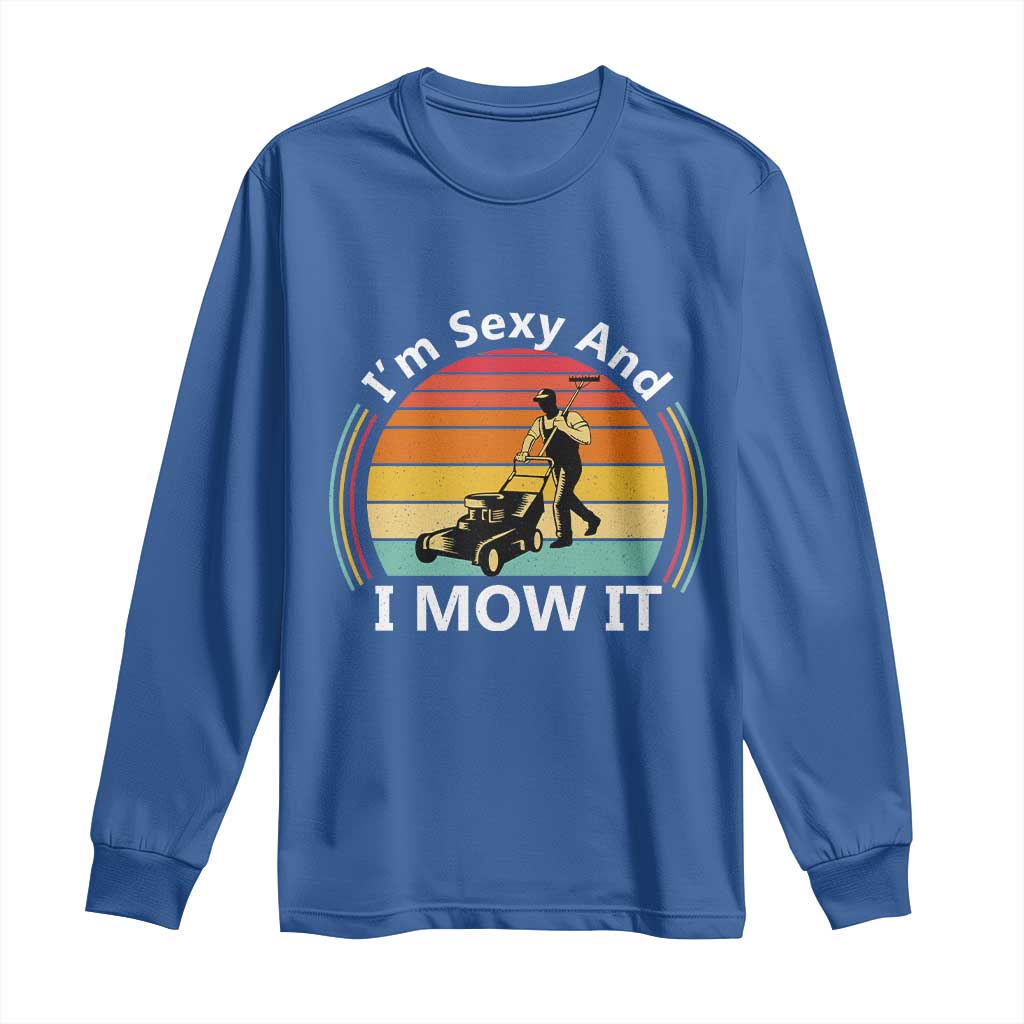 Funny I Am Sexy And I Mow It Long Sleeve Shirt Lawn Mowing Mower Dad TS11 Royal Blue Print Your Wear