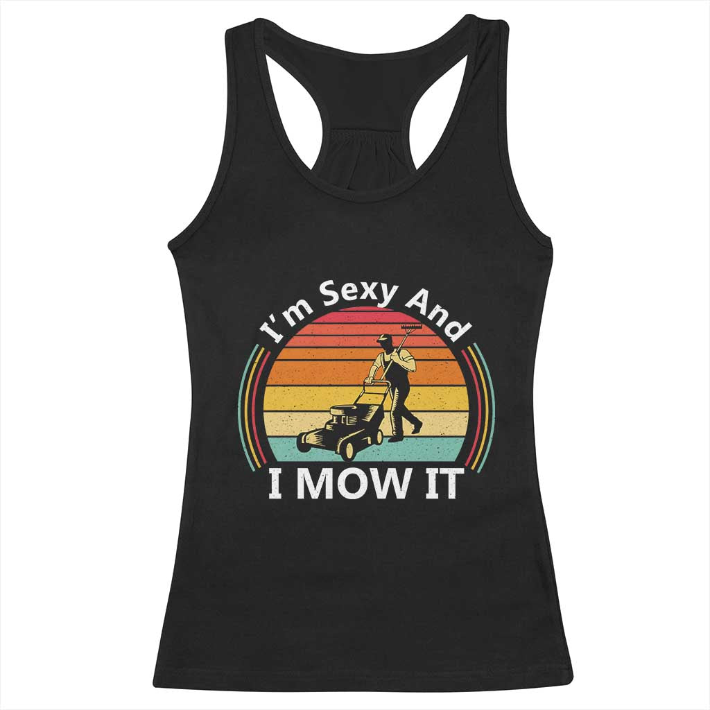 Funny I Am Sexy And I Mow It Racerback Tank Top Lawn Mowing Mower Dad TS11 Black Print Your Wear