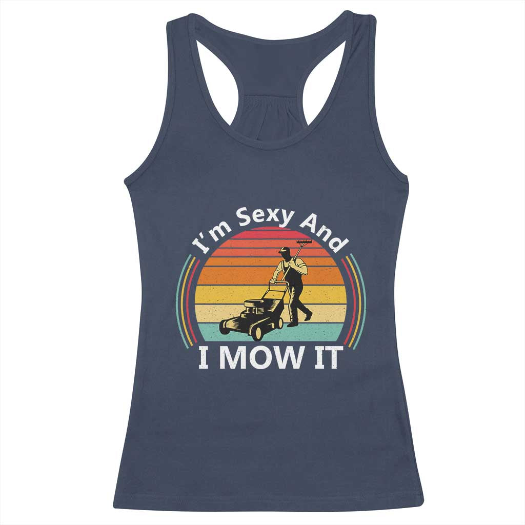 Funny I Am Sexy And I Mow It Racerback Tank Top Lawn Mowing Mower Dad TS11 Navy Print Your Wear