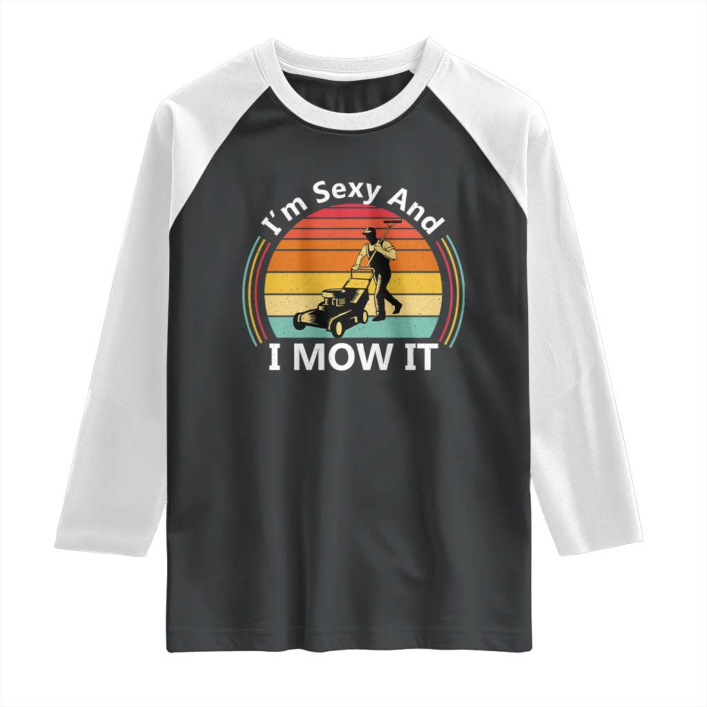 Funny I Am Sexy And I Mow It Raglan Shirt Lawn Mowing Mower Dad TS11 Black White Print Your Wear