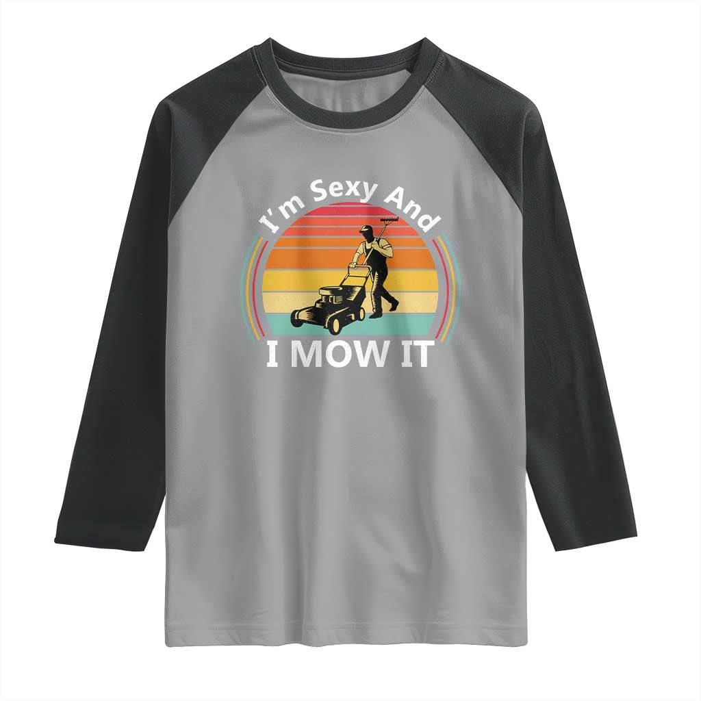 Funny I Am Sexy And I Mow It Raglan Shirt Lawn Mowing Mower Dad TS11 Sport Gray Black Print Your Wear