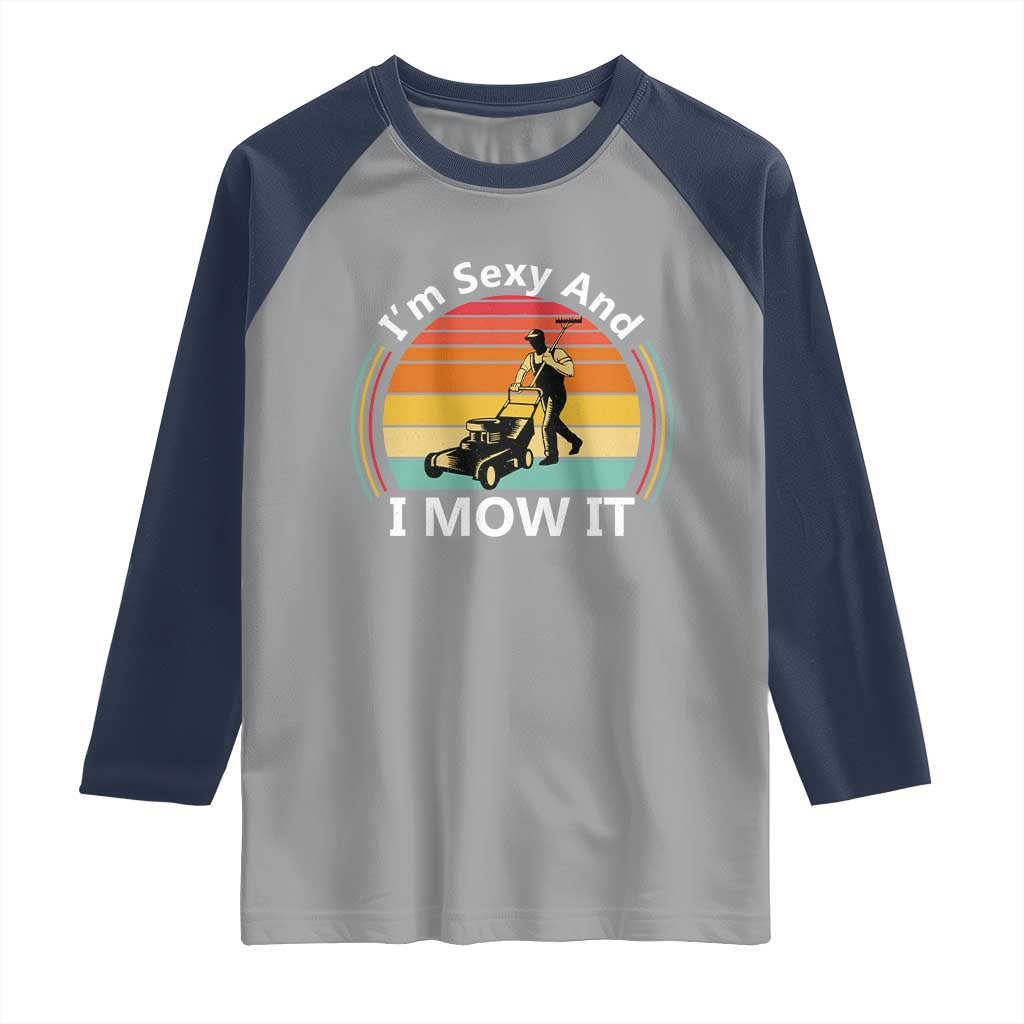 Funny I Am Sexy And I Mow It Raglan Shirt Lawn Mowing Mower Dad TS11 Sport Gray Navy Print Your Wear