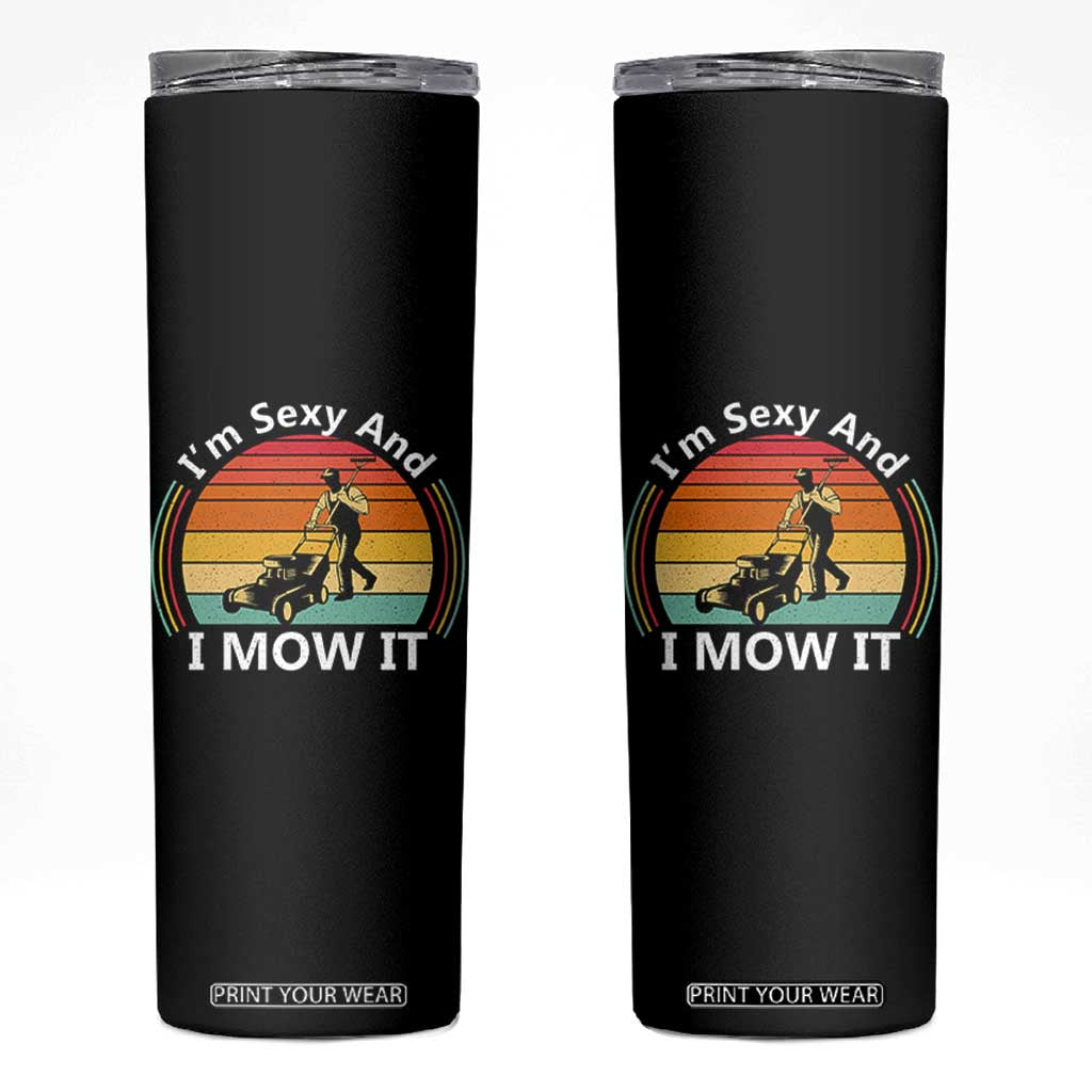 Funny I Am Sexy And I Mow It Skinny Tumbler Lawn Mowing Mower Dad TS11 Black Print Your Wear