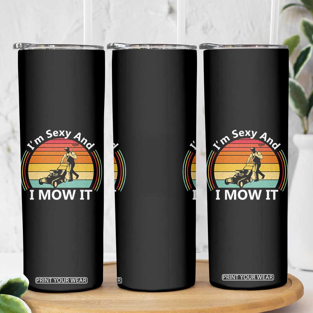 Funny I Am Sexy And I Mow It Skinny Tumbler Lawn Mowing Mower Dad TS11 Print Your Wear