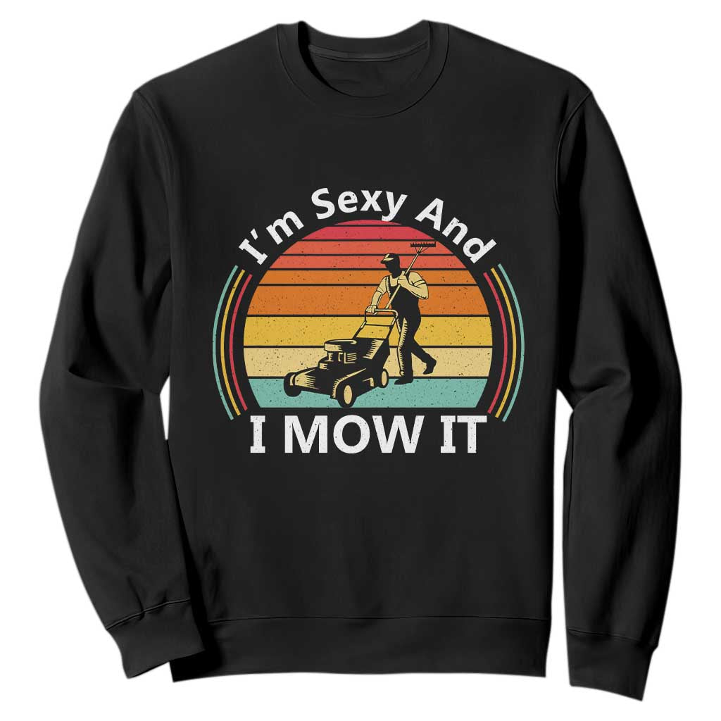 Funny I Am Sexy And I Mow It Sweatshirt Lawn Mowing Mower Dad TS11 Black Print Your Wear