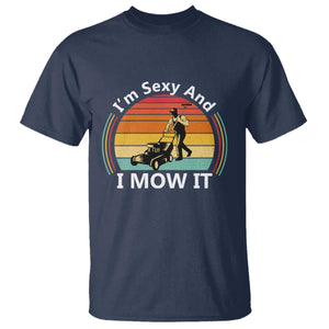Funny I Am Sexy And I Mow It T Shirt Lawn Mowing Mower Dad TS11 Navy Print Your Wear