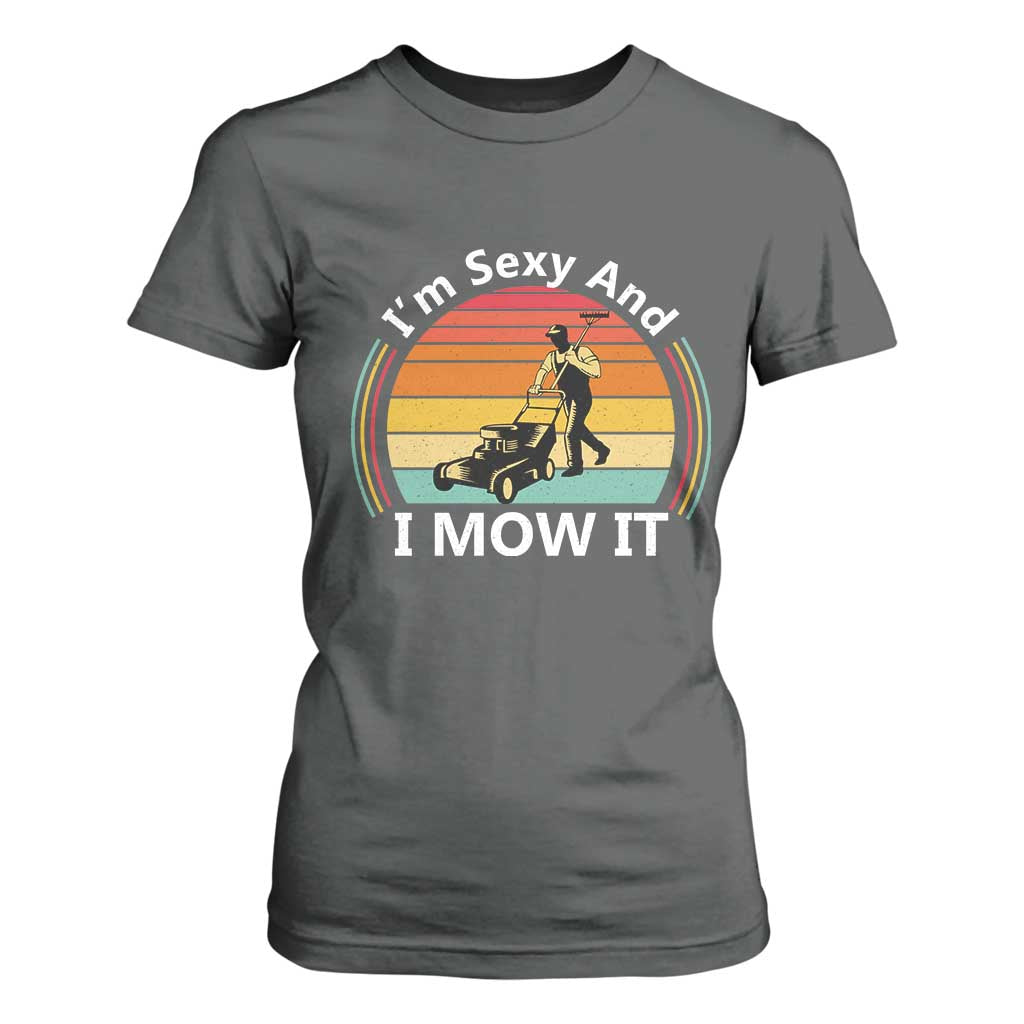 Funny I Am Sexy And I Mow It T Shirt For Women Lawn Mowing Mower Dad TS11 Dark Heather Print Your Wear