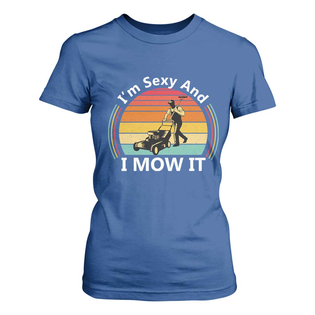 Funny I Am Sexy And I Mow It T Shirt For Women Lawn Mowing Mower Dad TS11 Royal Blue Print Your Wear