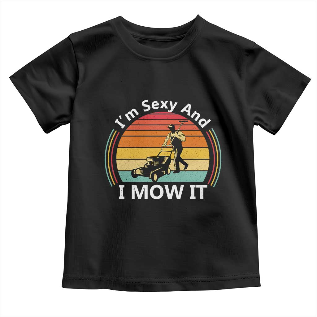 Funny I Am Sexy And I Mow It Toddler T Shirt Lawn Mowing Mower Dad TS11 Black Print Your Wear