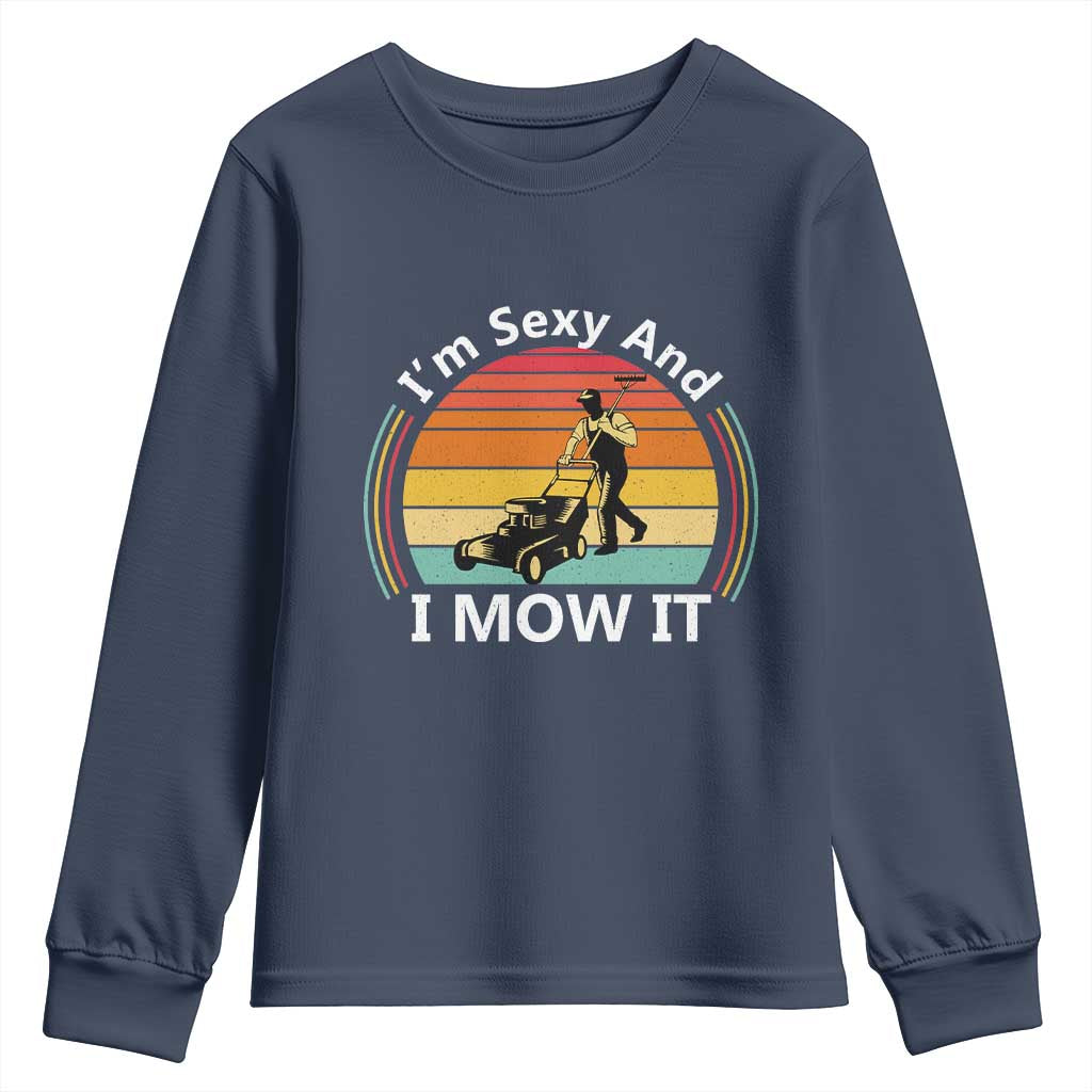 Funny I Am Sexy And I Mow It Youth Sweatshirt Lawn Mowing Mower Dad TS11 Navy Print Your Wear