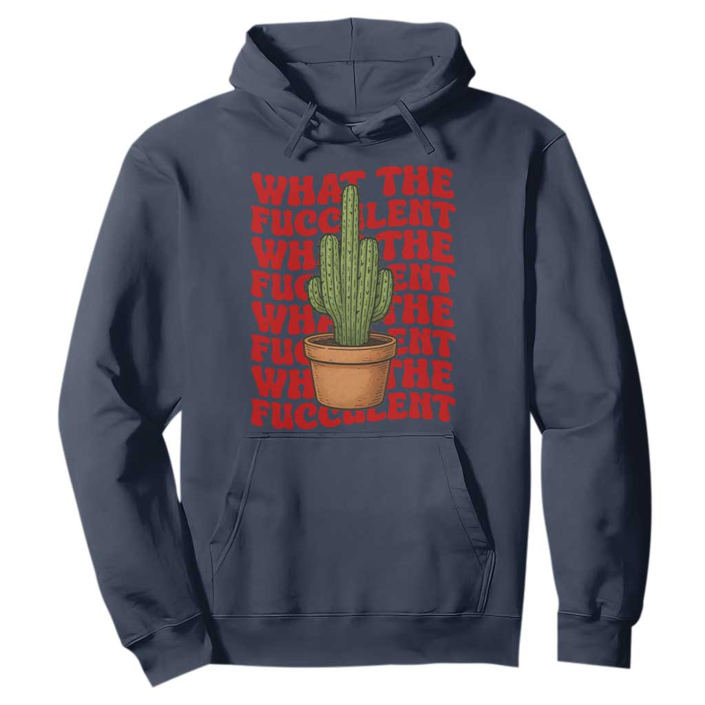Funny What The Fucculent Hoodie Cactus Succulents Plants Gardening TS11 Navy Print Your Wear