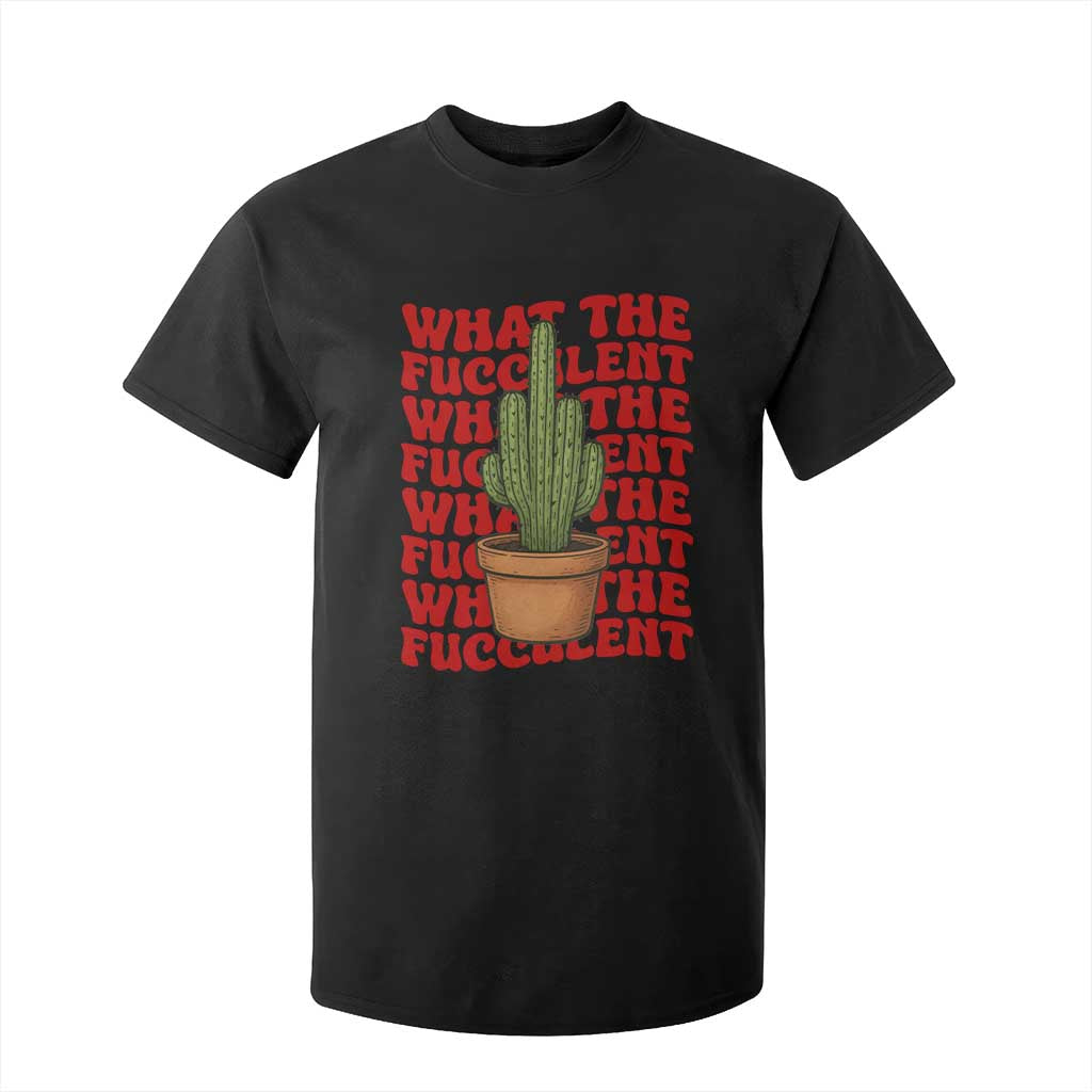 Funny What The Fucculent T Shirt For Kid Cactus Succulents Plants Gardening TS11 Black Print Your Wear