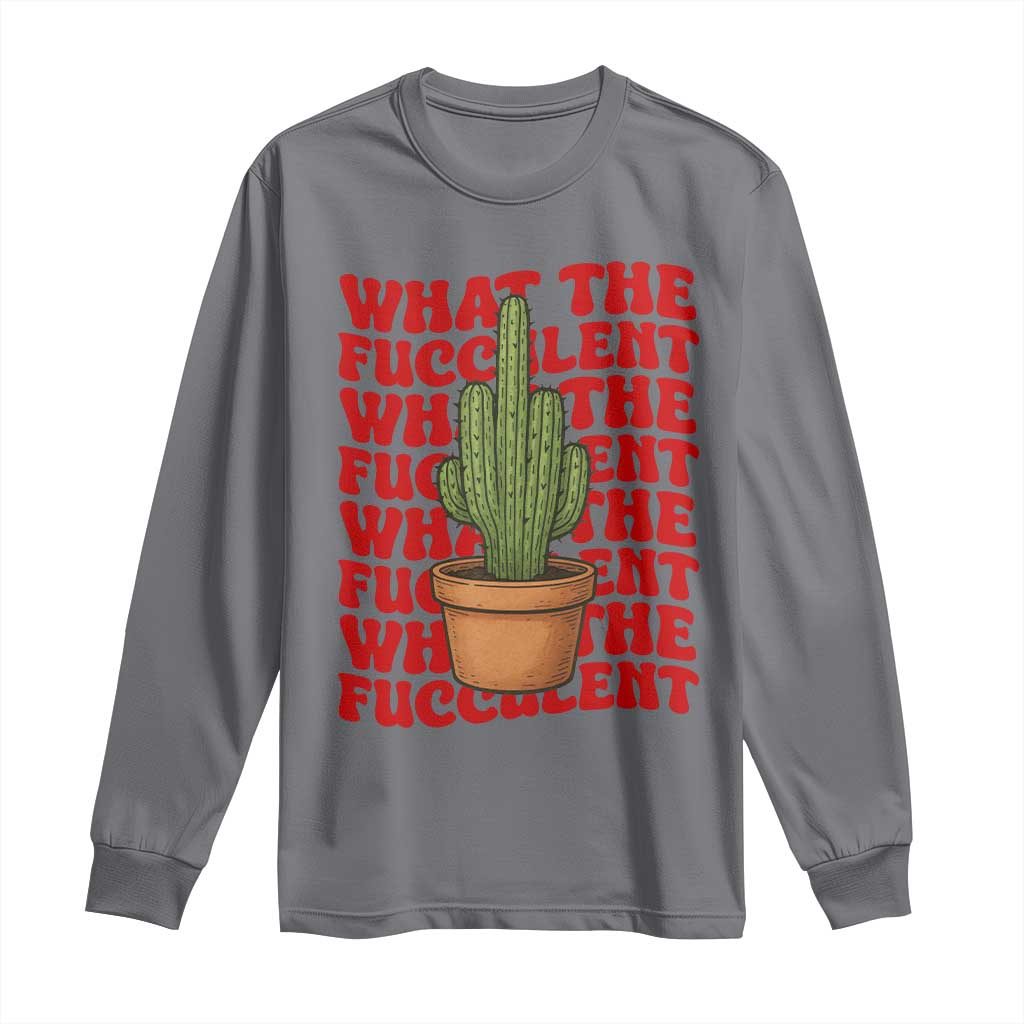 Funny What The Fucculent Long Sleeve Shirt Cactus Succulents Plants Gardening TS11 Charcoal Print Your Wear