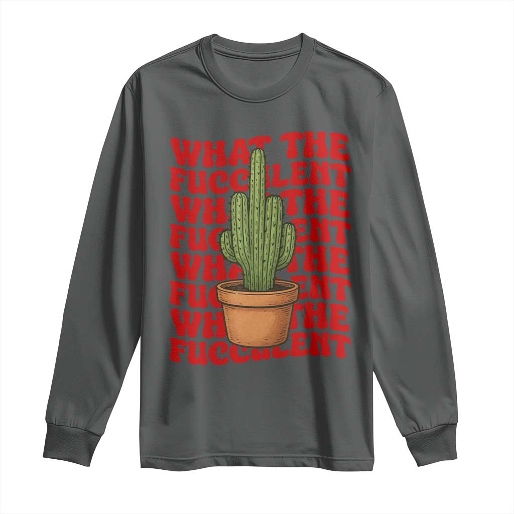 Funny What The Fucculent Long Sleeve Shirt Cactus Succulents Plants Gardening TS11 Dark Heather Print Your Wear