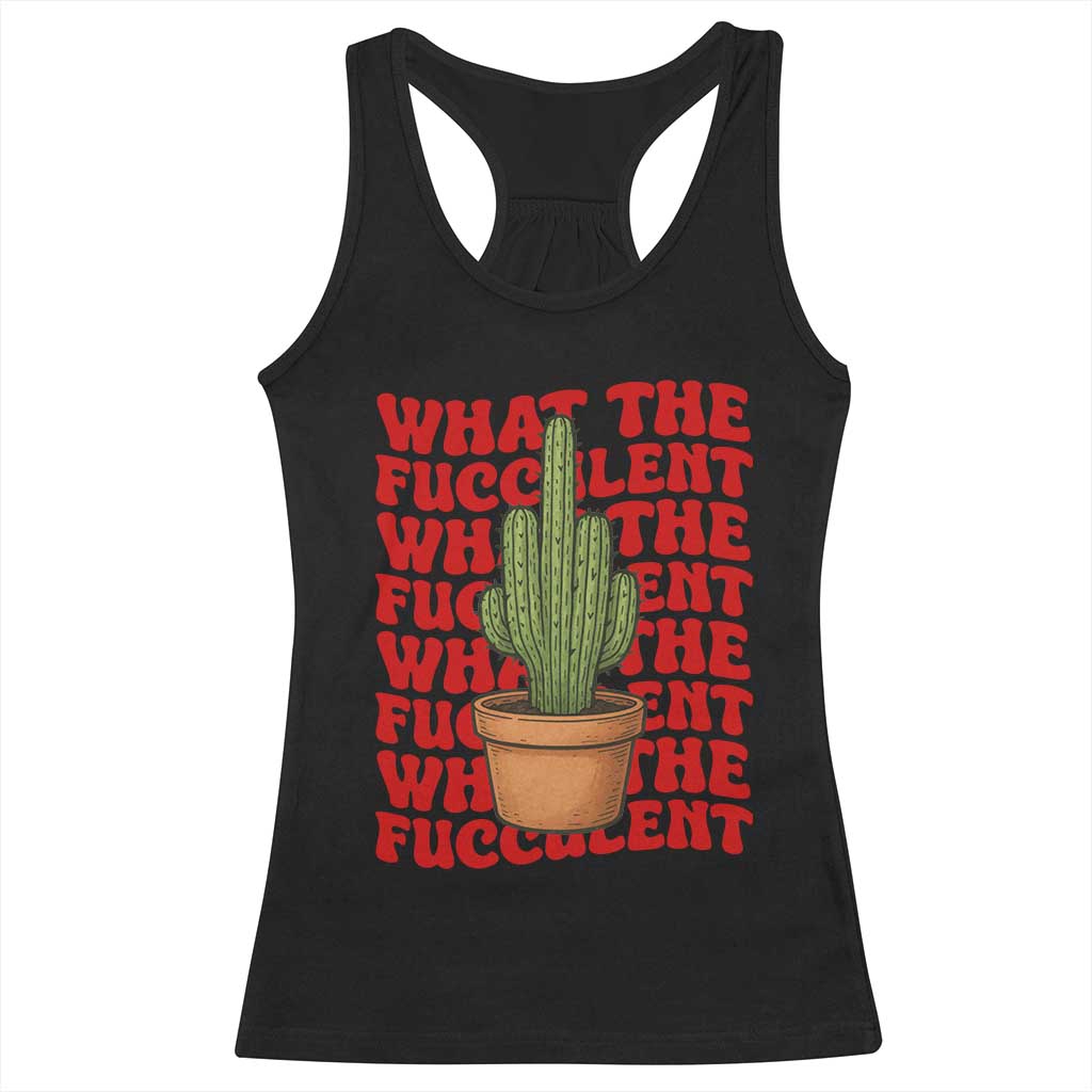Funny What The Fucculent Racerback Tank Top Cactus Succulents Plants Gardening TS11 Black Print Your Wear