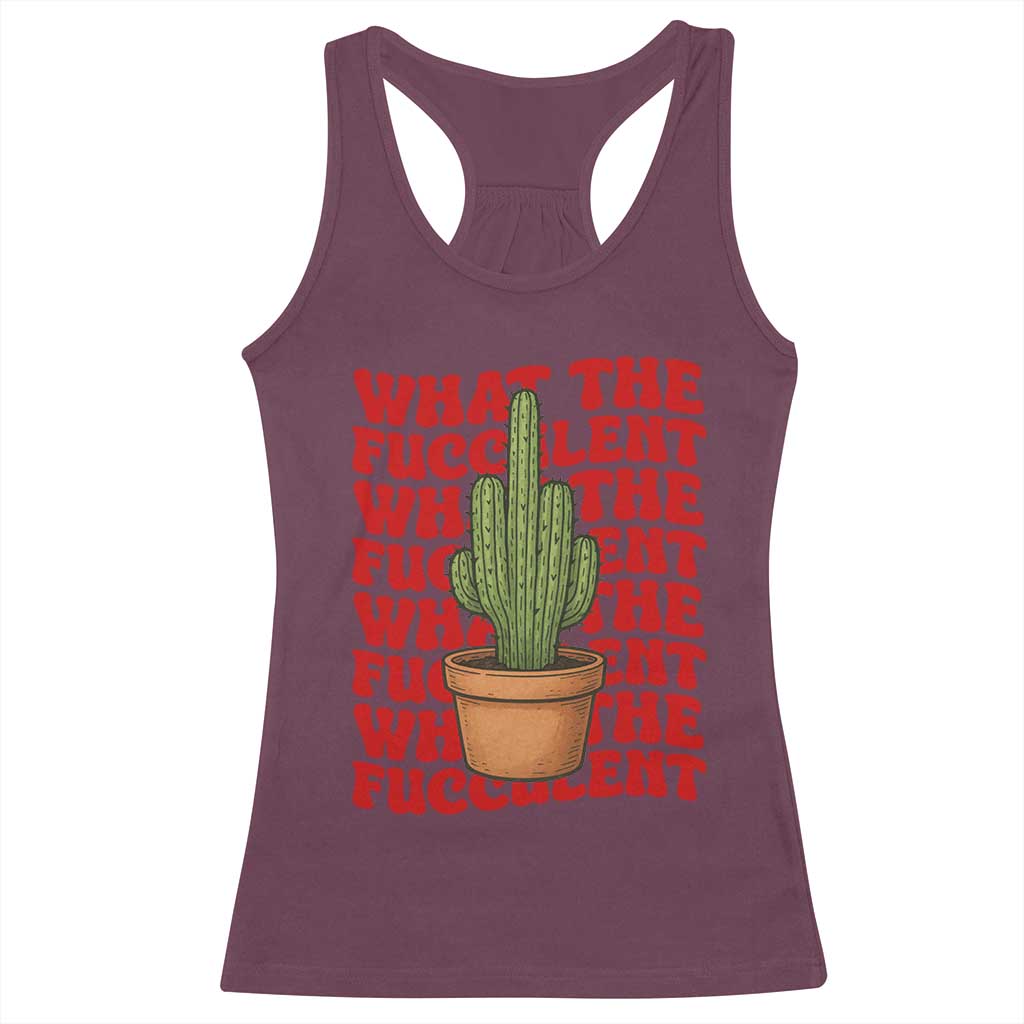 Funny What The Fucculent Racerback Tank Top Cactus Succulents Plants Gardening TS11 Maroon Print Your Wear