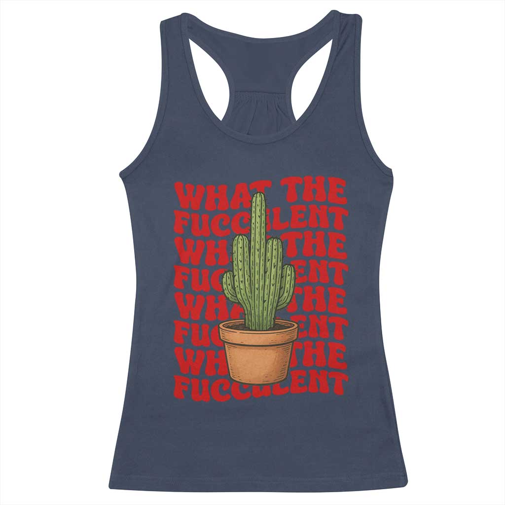Funny What The Fucculent Racerback Tank Top Cactus Succulents Plants Gardening TS11 Navy Print Your Wear
