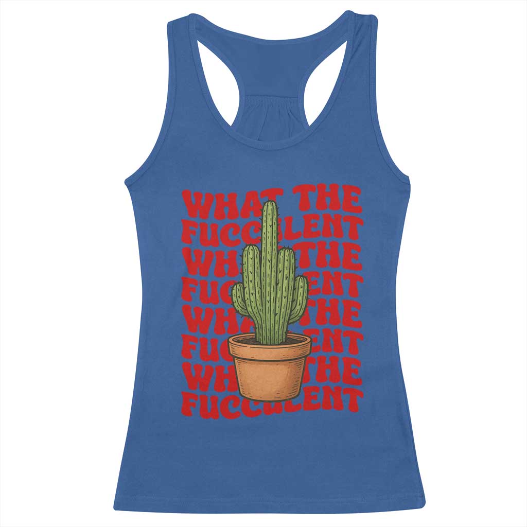 Funny What The Fucculent Racerback Tank Top Cactus Succulents Plants Gardening TS11 Royal Blue Print Your Wear