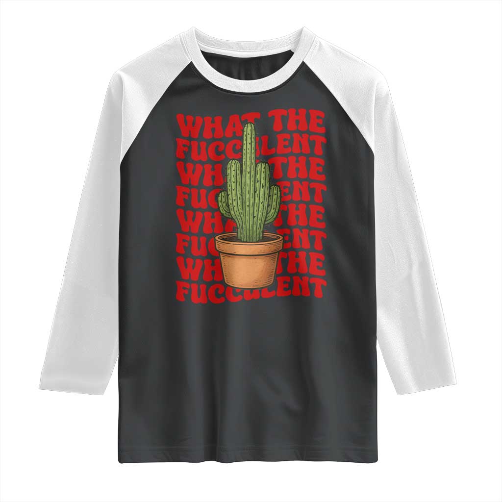Funny What The Fucculent Raglan Shirt Cactus Succulents Plants Gardening TS11 Black White Print Your Wear