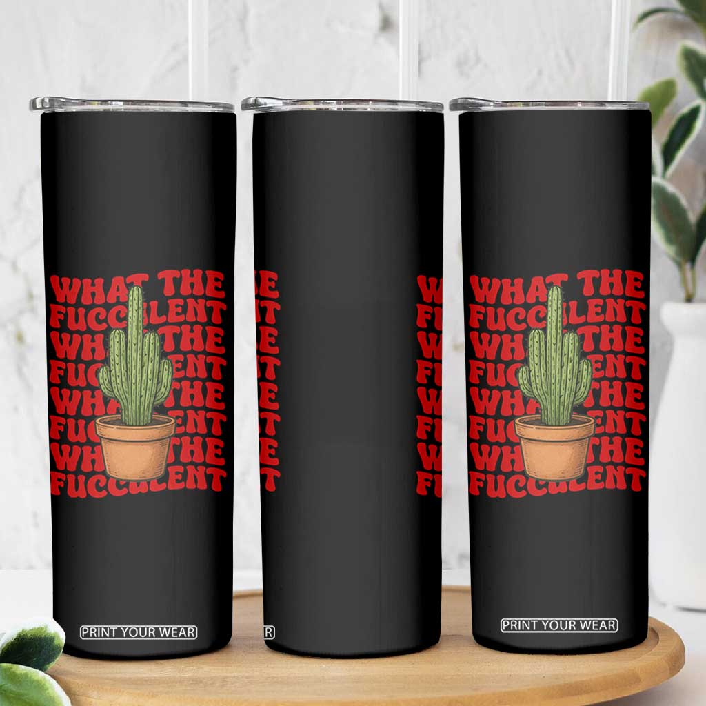 Funny What The Fucculent Skinny Tumbler Cactus Succulents Plants Gardening TS11 Print Your Wear
