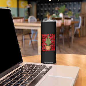 Funny What The Fucculent Skinny Tumbler Cactus Succulents Plants Gardening TS11 Print Your Wear