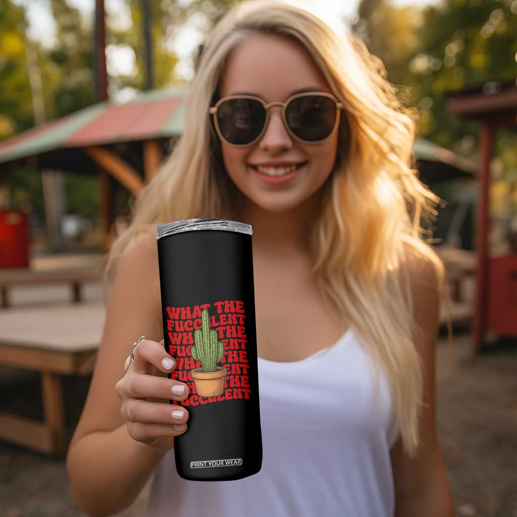 Funny What The Fucculent Skinny Tumbler Cactus Succulents Plants Gardening TS11 Print Your Wear