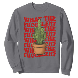 Funny What The Fucculent Sweatshirt Cactus Succulents Plants Gardening TS11 Charcoal Print Your Wear