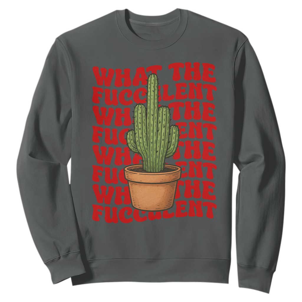 Funny What The Fucculent Sweatshirt Cactus Succulents Plants Gardening TS11 Dark Heather Print Your Wear