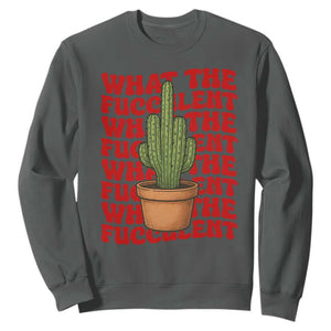 Funny What The Fucculent Sweatshirt Cactus Succulents Plants Gardening TS11 Dark Heather Print Your Wear