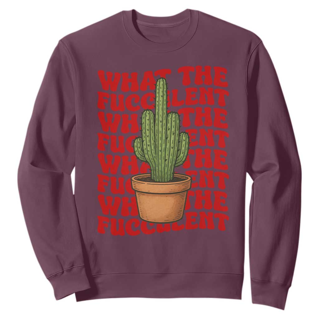 Funny What The Fucculent Sweatshirt Cactus Succulents Plants Gardening TS11 Maroon Print Your Wear