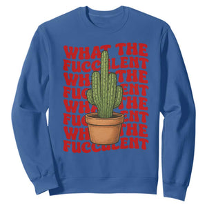 Funny What The Fucculent Sweatshirt Cactus Succulents Plants Gardening TS11 Royal Blue Print Your Wear