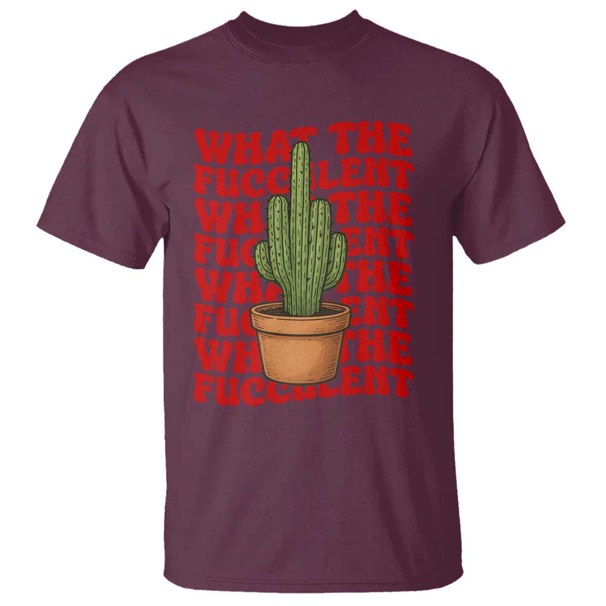 Funny What The Fucculent T Shirt Cactus Succulents Plants Gardening TS11 Maroon Print Your Wear