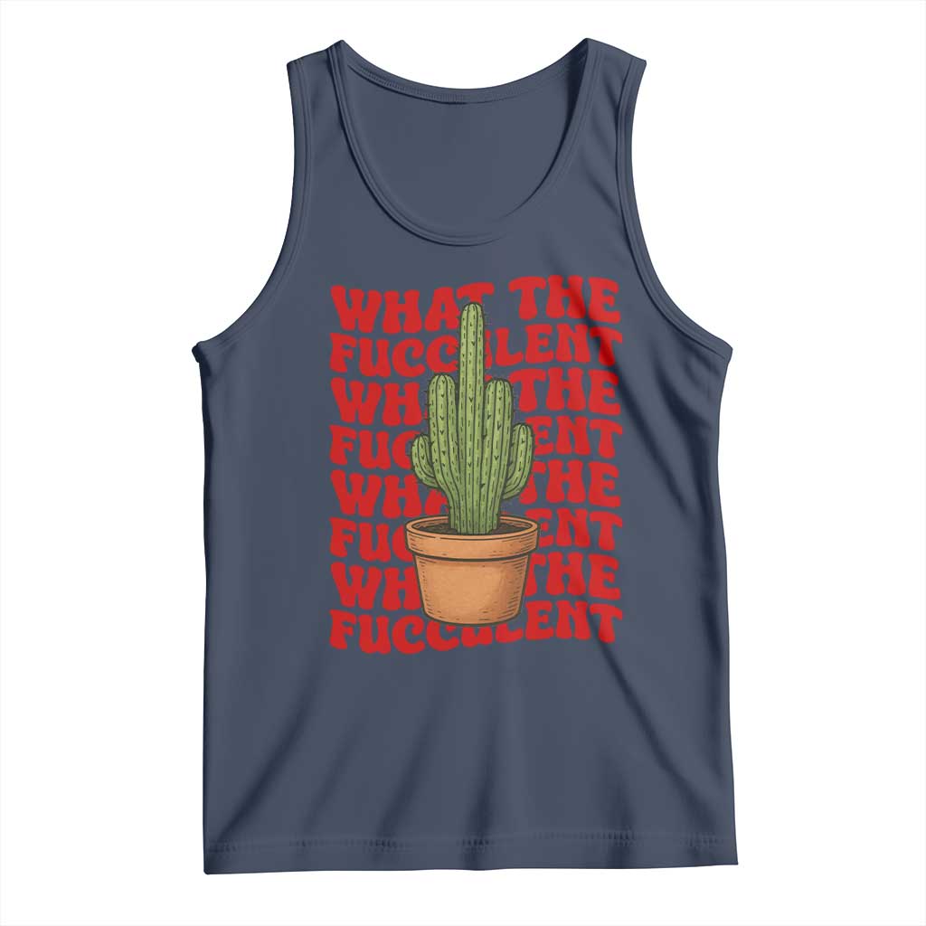 Funny What The Fucculent Tank Top Cactus Succulents Plants Gardening TS11 Navy Print Your Wear