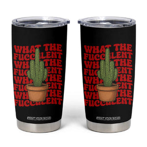 Funny What The Fucculent Tumbler Cup Cactus Succulents Plants Gardening TS11 Black Print Your Wear