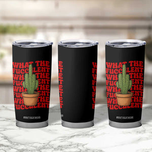 Funny What The Fucculent Tumbler Cup Cactus Succulents Plants Gardening TS11 Print Your Wear