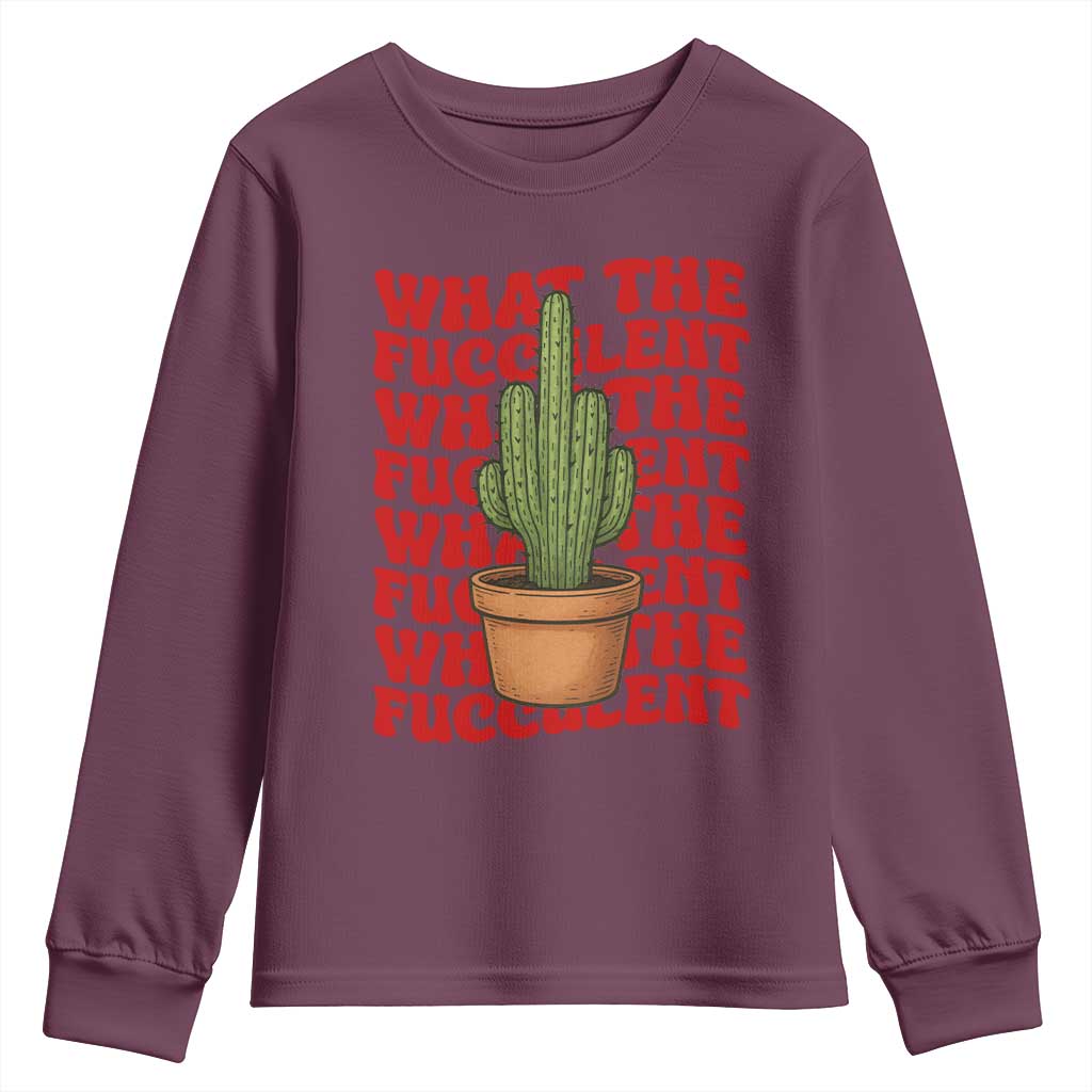 Funny What The Fucculent Youth Sweatshirt Cactus Succulents Plants Gardening TS11 Maroon Print Your Wear