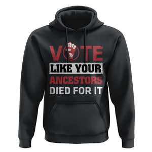 Vote Like Your Ancestors Died for It Hoodie Black Votes Matter Hand Fist TS11 Black Print Your Wear