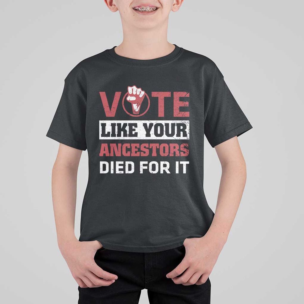 Vote Like Your Ancestors Died for It T Shirt For Kid Black Votes Matter Hand Fist TS11 Black Print Your Wear
