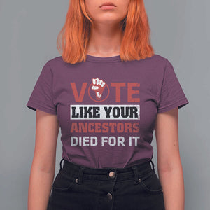 Vote Like Your Ancestors Died for It T Shirt For Women Black Votes Matter Hand Fist TS11 Maroon Print Your Wear