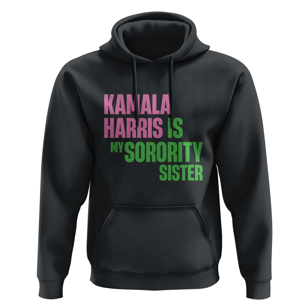 Kamala Harris Is My Sorority Sister Hoodie President Election Vote 2024 TS11 Black Print Your Wear