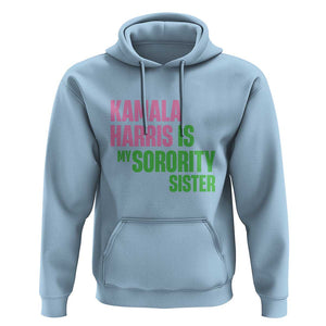 Kamala Harris Is My Sorority Sister Hoodie President Election Vote 2024 TS11 Light Blue Print Your Wear