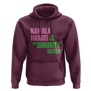 Kamala Harris Is My Sorority Sister Hoodie President Election Vote 2024 TS11 Maroon Print Your Wear