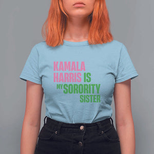 Kamala Harris Is My Sorority Sister T Shirt For Women President Election Vote 2024 TS11 Light Blue Print Your Wear