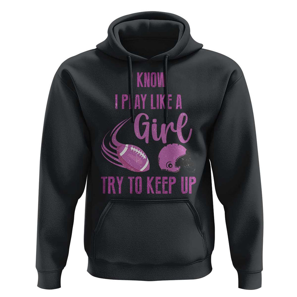 Funny Football Hoodie I Know I Play Like A Girl Try To Keep Up Pink Helmet TS11 Black Print Your Wear