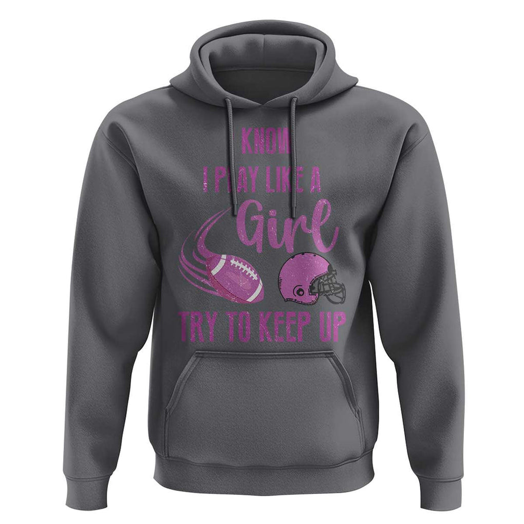 Funny Football Hoodie I Know I Play Like A Girl Try To Keep Up Pink Helmet TS11 Charcoal Print Your Wear
