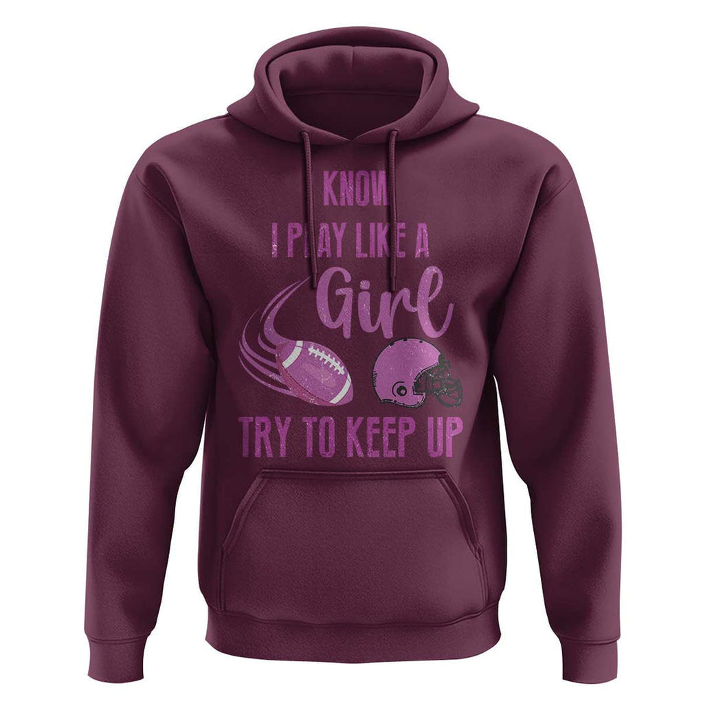 Funny Football Hoodie I Know I Play Like A Girl Try To Keep Up Pink Helmet TS11 Maroon Print Your Wear
