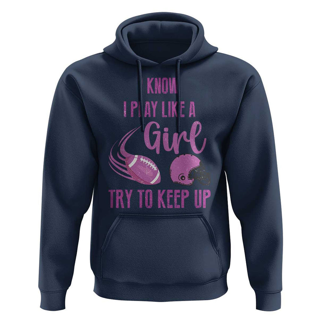 Funny Football Hoodie I Know I Play Like A Girl Try To Keep Up Pink Helmet TS11 Navy Print Your Wear