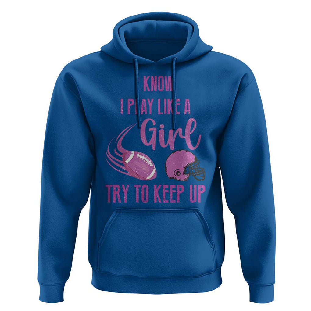 Funny Football Hoodie I Know I Play Like A Girl Try To Keep Up Pink Helmet TS11 Royal Blue Print Your Wear