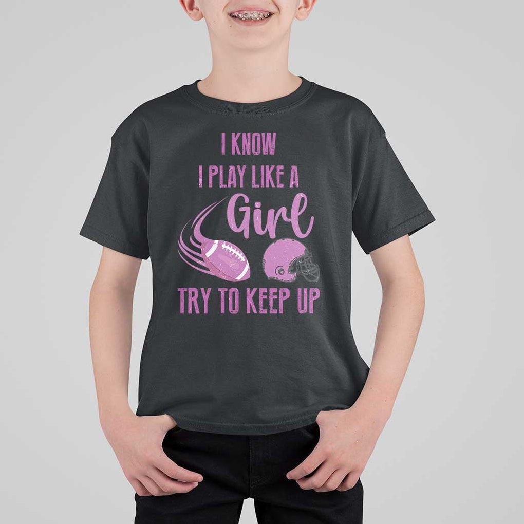 Funny Football T Shirt For Kid I Know I Play Like A Girl Try To Keep Up Pink Helmet TS11 Black Print Your Wear