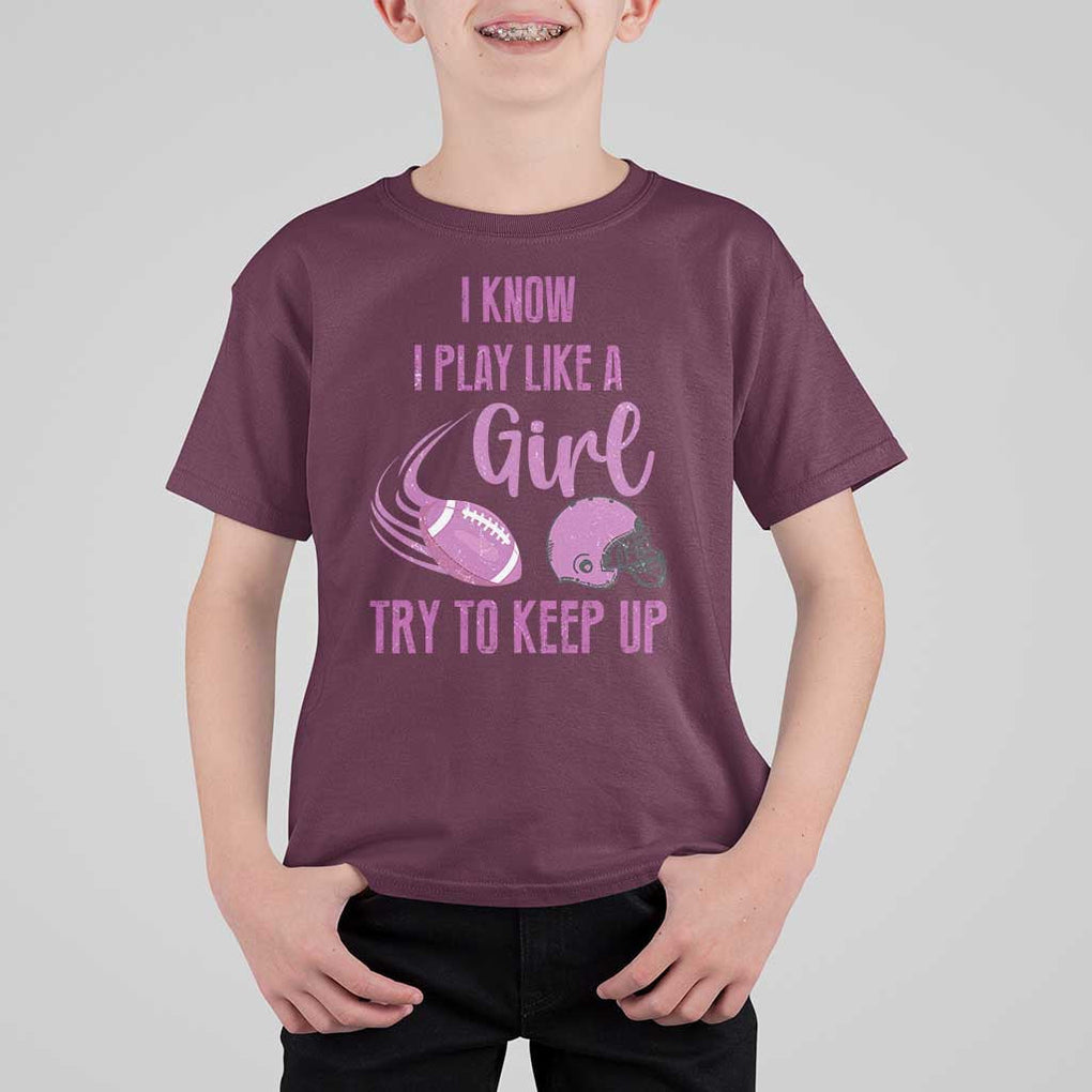 Funny Football T Shirt For Kid I Know I Play Like A Girl Try To Keep Up Pink Helmet TS11 Maroon Print Your Wear